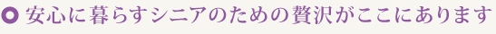 安心に暮らすシニアのための贅沢がここにあります